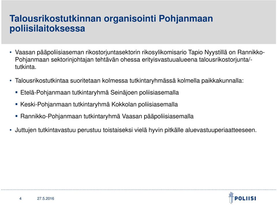 Talousrikostutkintaa suoritetaan kolmessa tutkintaryhmässä kolmella paikkakunnalla: Etelä-Pohjanmaan tutkintaryhmä Seinäjoen poliisiasemalla