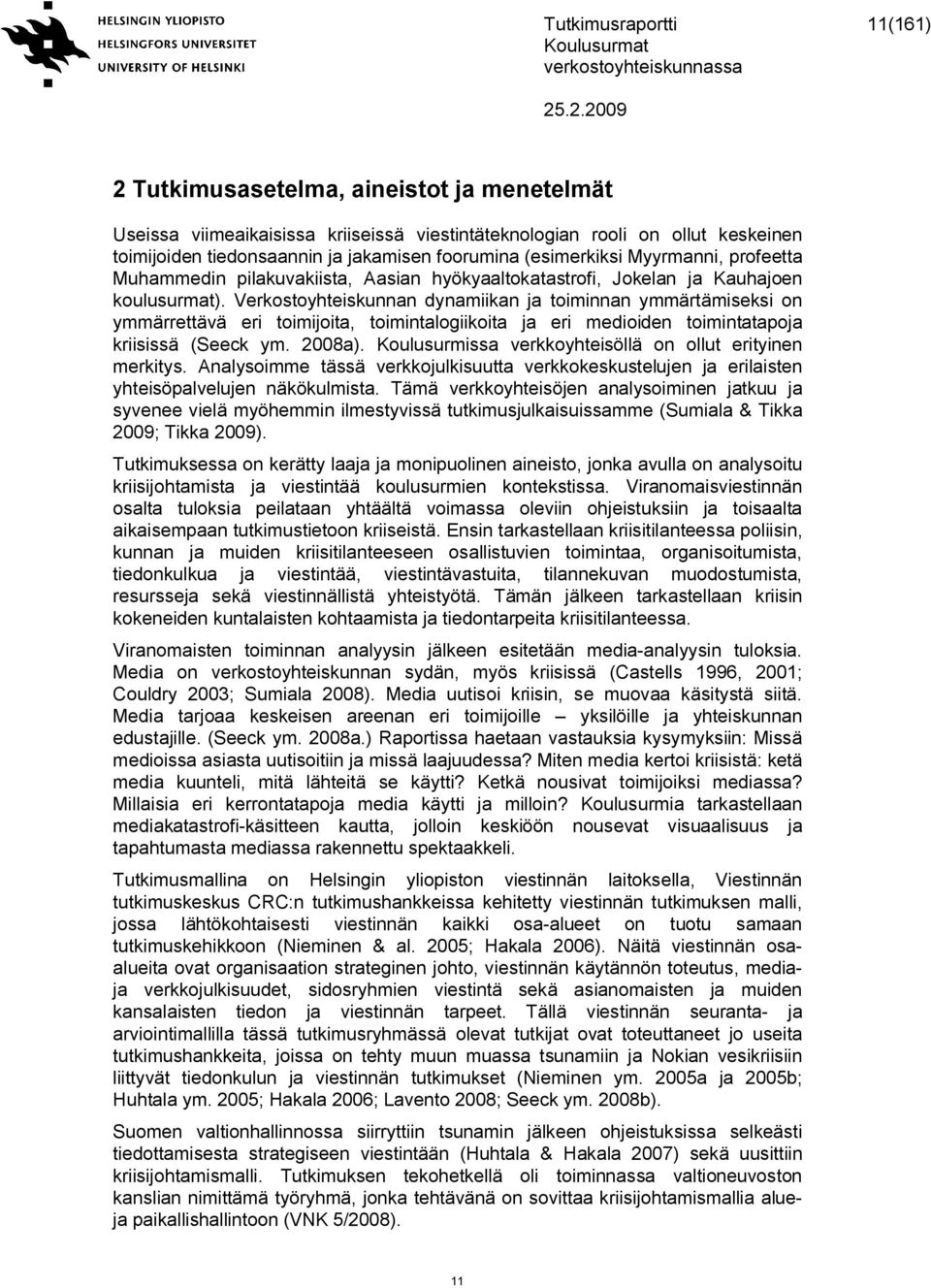 Verkostoyhteiskunnan dynamiikan ja toiminnan ymmärtämiseksi on ymmärrettävä eri toimijoita, toimintalogiikoita ja eri medioiden toimintatapoja kriisissä (Seeck ym. 2008a).