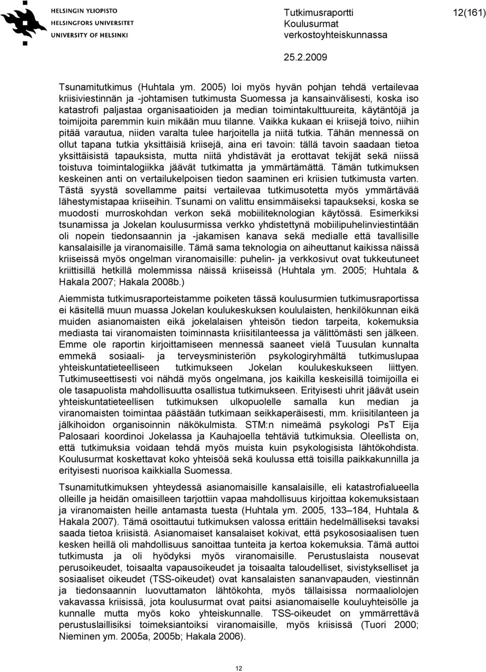 käytäntöjä ja toimijoita paremmin kuin mikään muu tilanne. Vaikka kukaan ei kriisejä toivo, niihin pitää varautua, niiden varalta tulee harjoitella ja niitä tutkia.