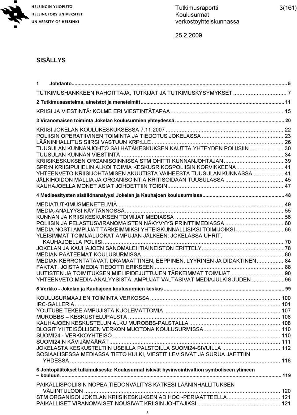 .. 22 POLIISIN OPERATIIVINEN TOIMINTA JA TIEDOTUS JOKELASSA... 23 LÄÄNINHALLITUS SIIRSI VASTUUN KRP:LLE... 26 TUUSULAN KUNNANJOHTO SAI HÄTÄKESKUKSEN KAUTTA YHTEYDEN POLIISIIN.