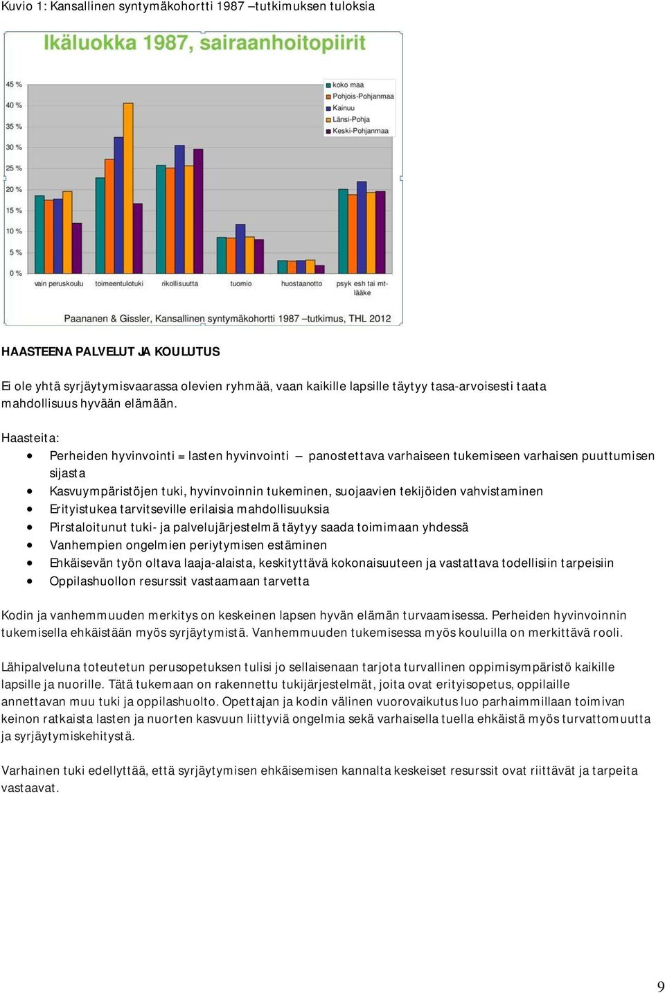 Haasteita: Perheiden hyvinvointi = lasten hyvinvointi panostettava varhaiseen tukemiseen varhaisen puuttumisen sijasta Kasvuympäristöjen tuki, hyvinvoinnin tukeminen, suojaavien tekijöiden