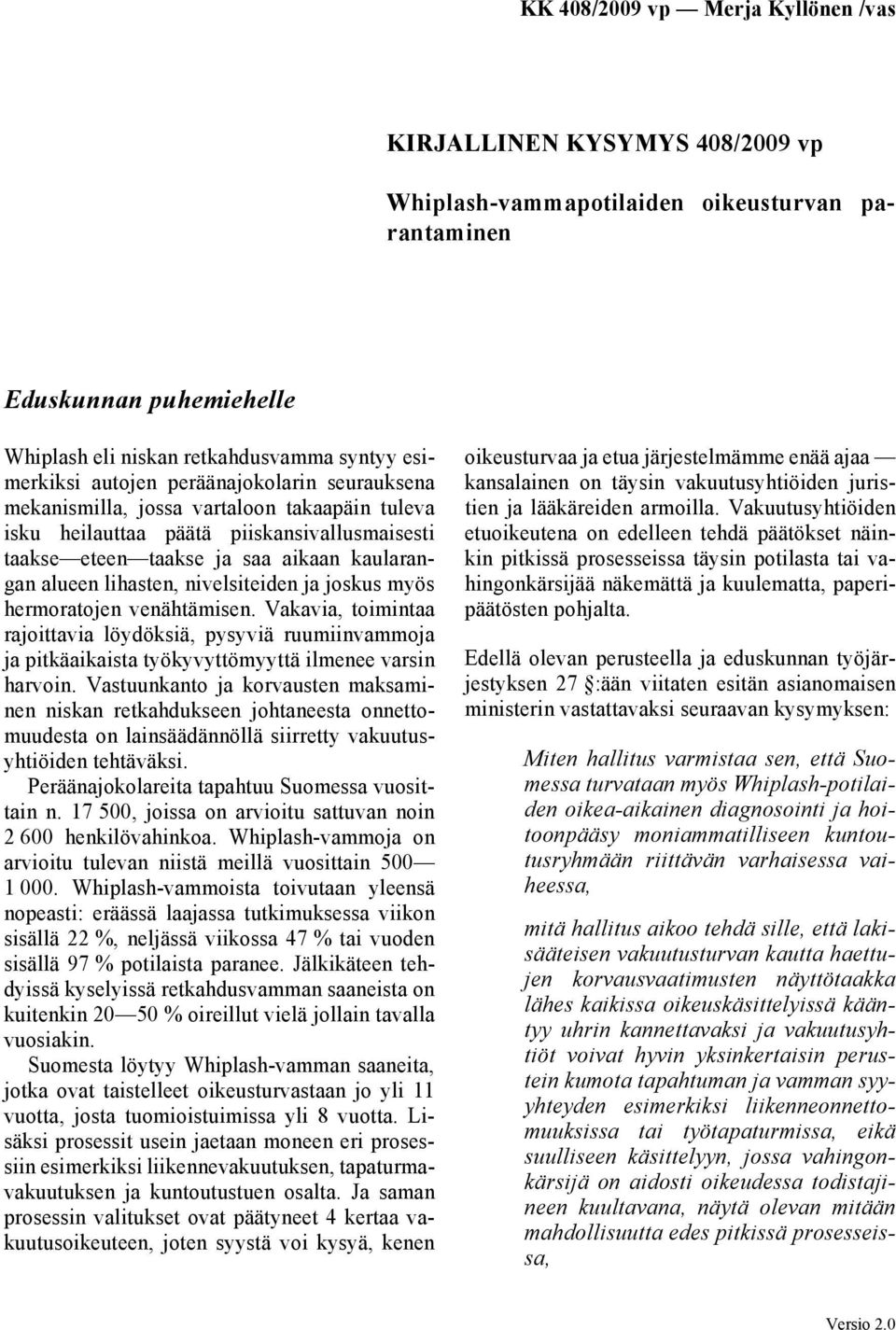 venähtämisen. Vakavia, toimintaa rajoittavia löydöksiä, pysyviä ruumiinvammoja ja pitkäaikaista työkyvyttömyyttä ilmenee varsin harvoin.