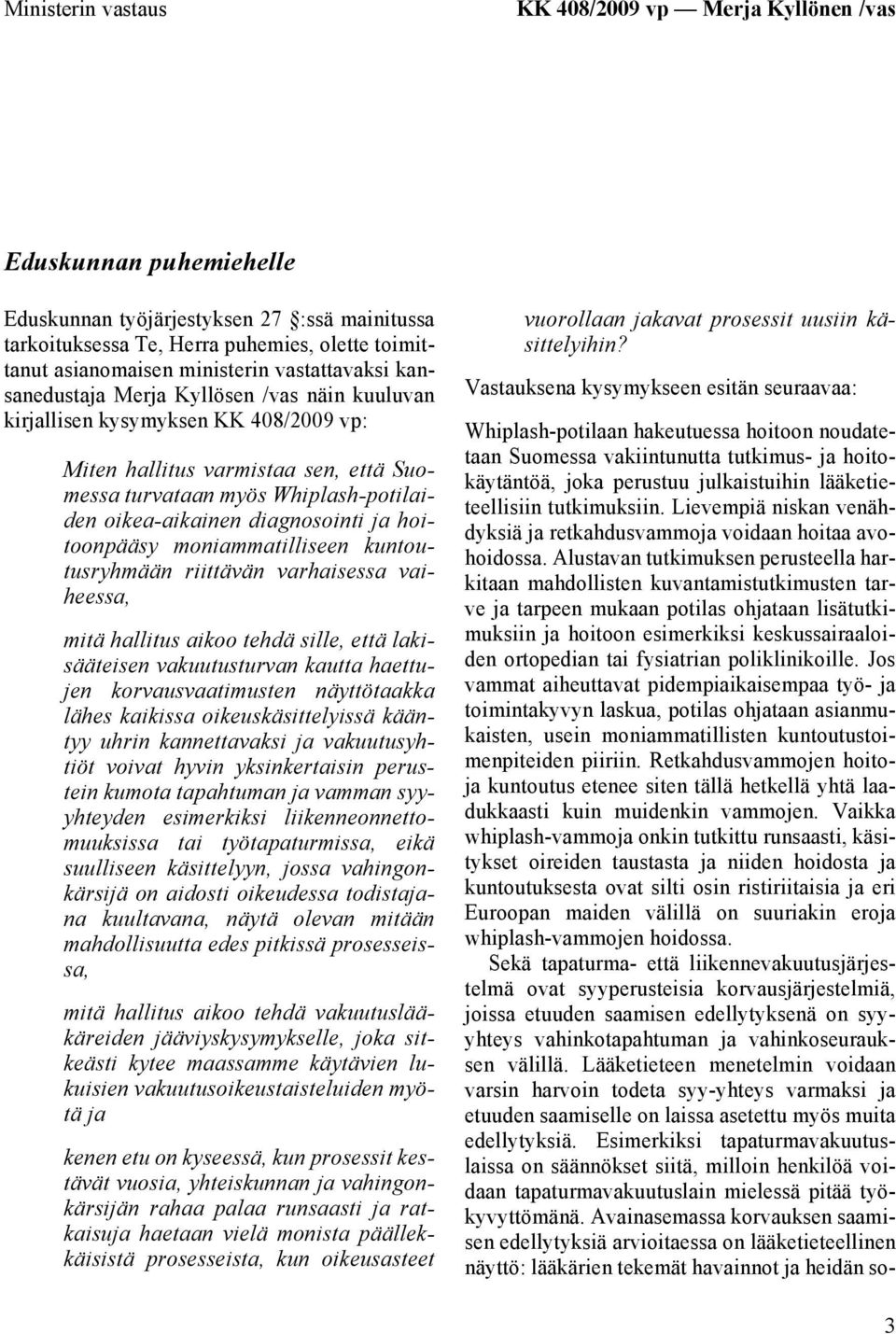 oikea-aikainen diagnosointi ja hoitoonpääsy moniammatilliseen kuntoutusryhmään riittävän varhaisessa vaiheessa, mitä hallitus aikoo tehdä sille, että lakisääteisen vakuutusturvan kautta haettujen