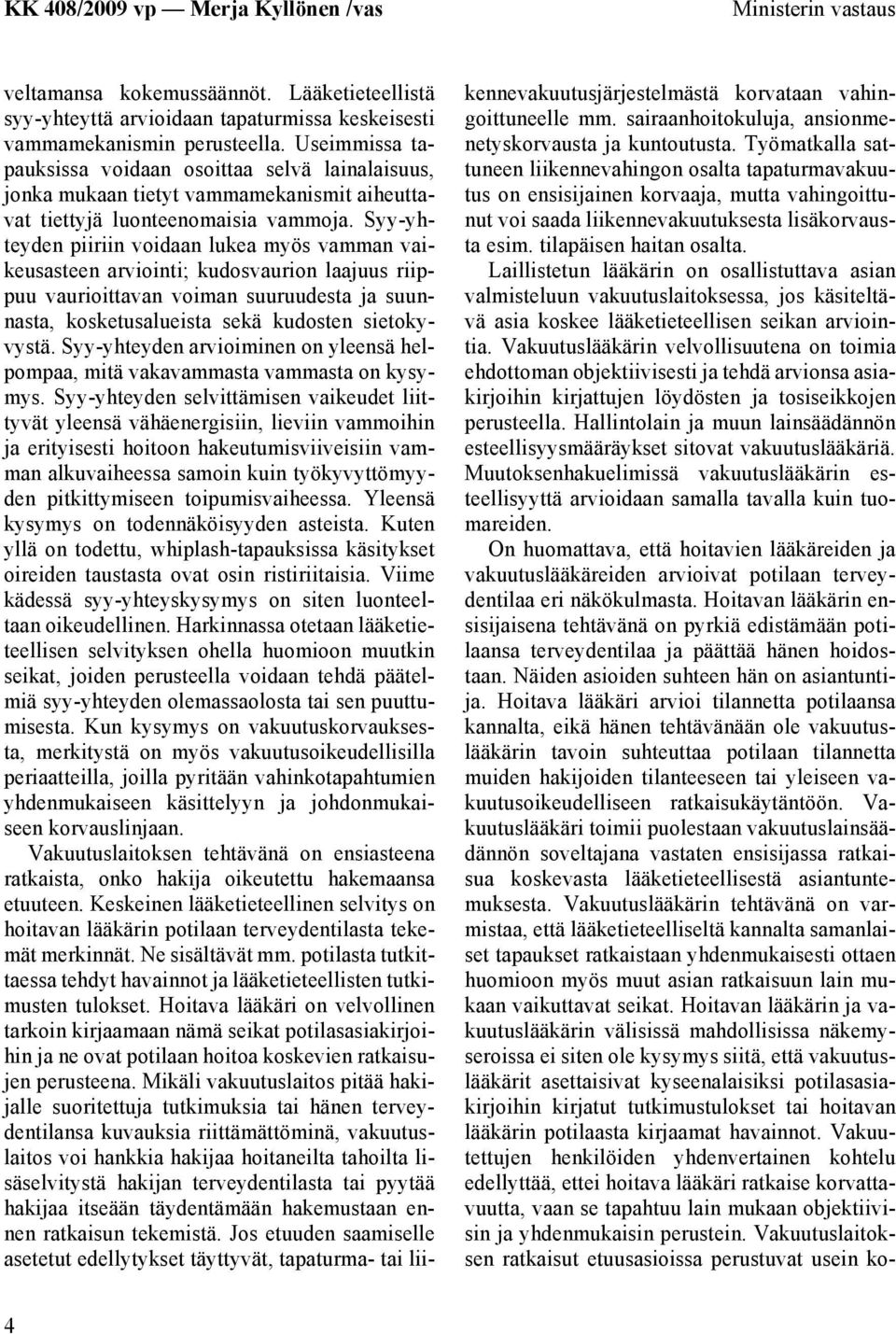 Syy-yhteyden piiriin voidaan lukea myös vamman vaikeusasteen arviointi; kudosvaurion laajuus riippuu vaurioittavan voiman suuruudesta ja suunnasta, kosketusalueista sekä kudosten sietokyvystä.