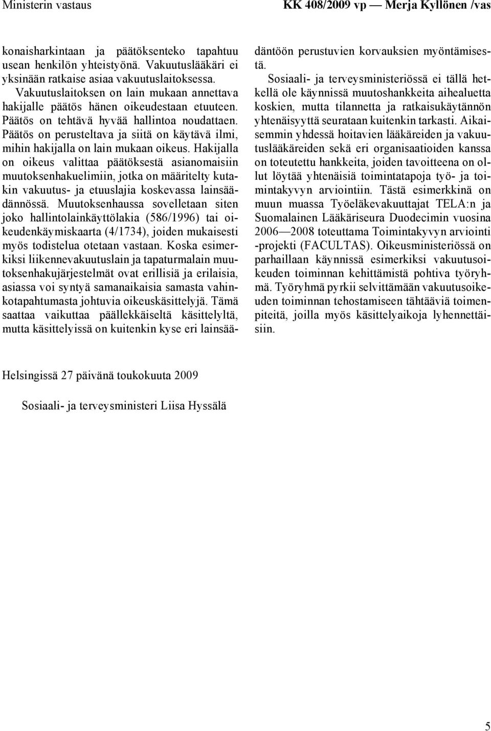 Päätös on perusteltava ja siitä on käytävä ilmi, mihin hakijalla on lain mukaan oikeus.