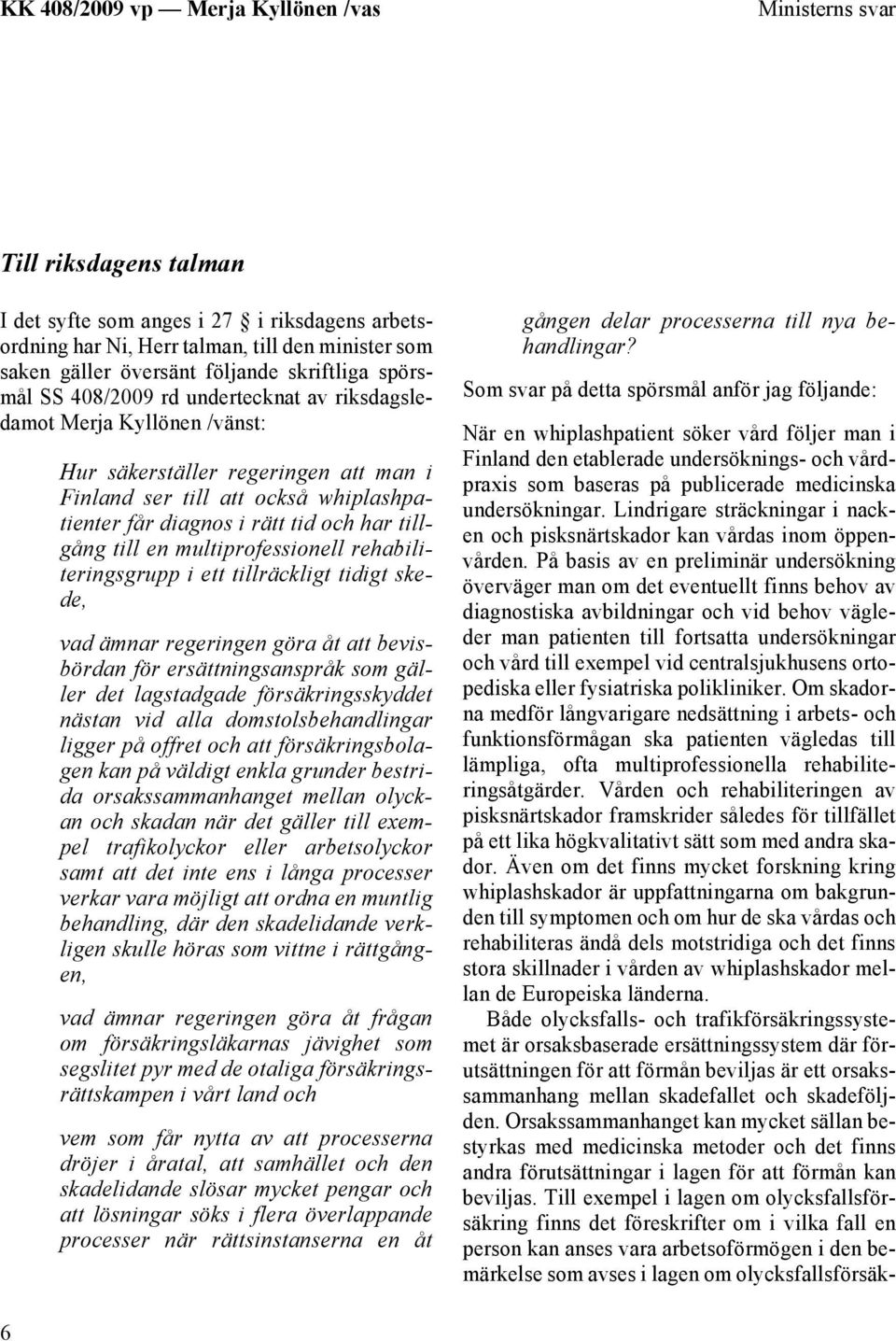 multiprofessionell rehabiliteringsgrupp i ett tillräckligt tidigt skede, vad ämnar regeringen göra åt att bevisbördan för ersättningsanspråk som gäller det lagstadgade försäkringsskyddet nästan vid