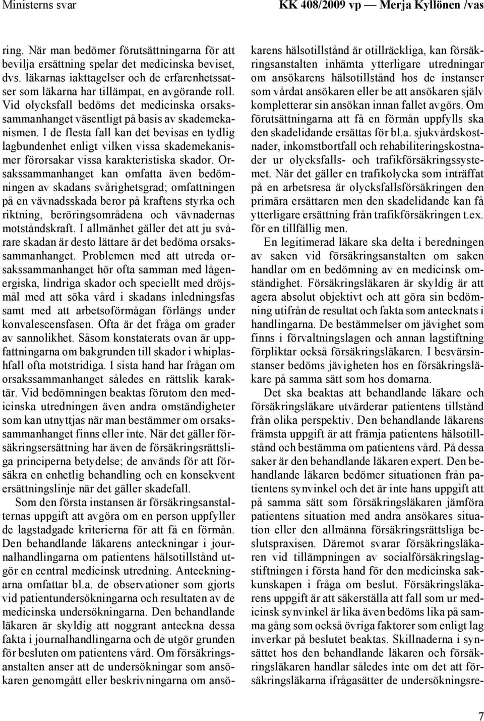 I de flesta fall kan det bevisas en tydlig lagbundenhet enligt vilken vissa skademekanismer förorsakar vissa karakteristiska skador.