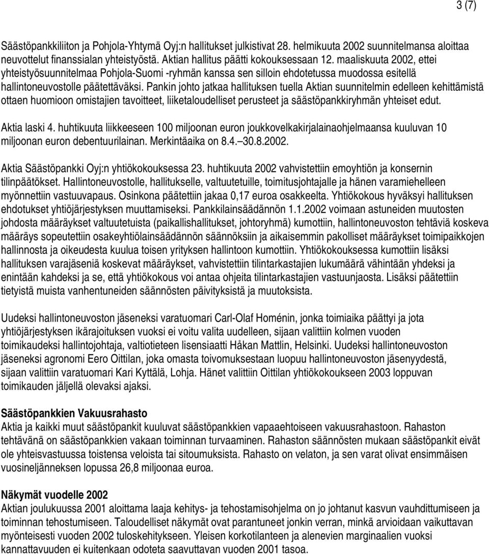 Pankin johto jatkaa hallituksen tuella Aktian suunnitelmin edelleen kehittämistä ottaen huomioon omistajien tavoitteet, liiketaloudelliset perusteet ja säästöpankkiryhmän yhteiset edut. Aktia laski 4.