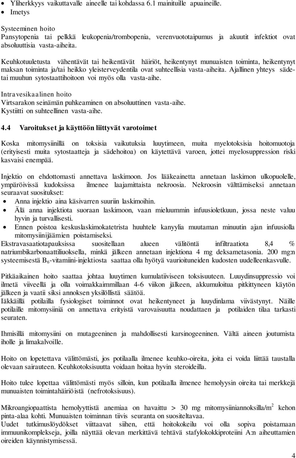 Keuhkotuuletusta vähentävät tai heikentävät häiriöt, heikentynyt munuaisten toiminta, heikentynyt maksan toiminta ja/tai heikko yleisterveydentila ovat suhteellisia vasta-aiheita.