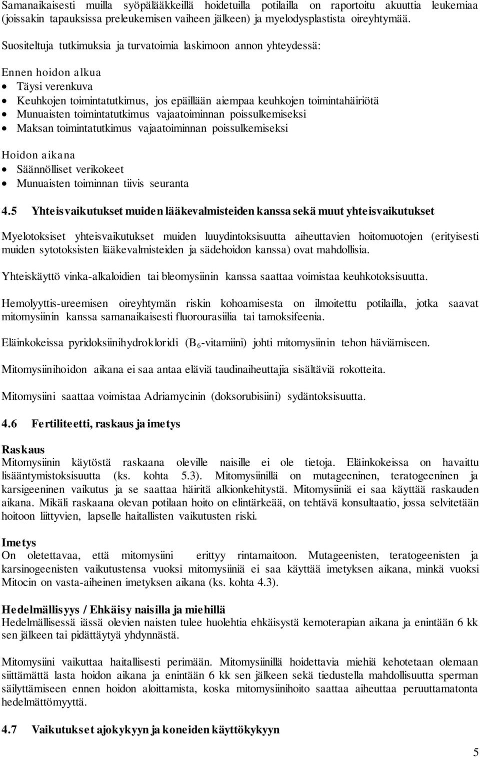 toimintatutkimus vajaatoiminnan poissulkemiseksi Maksan toimintatutkimus vajaatoiminnan poissulkemiseksi Hoidon aikana Säännölliset verikokeet Munuaisten toiminnan tiivis seuranta 4.