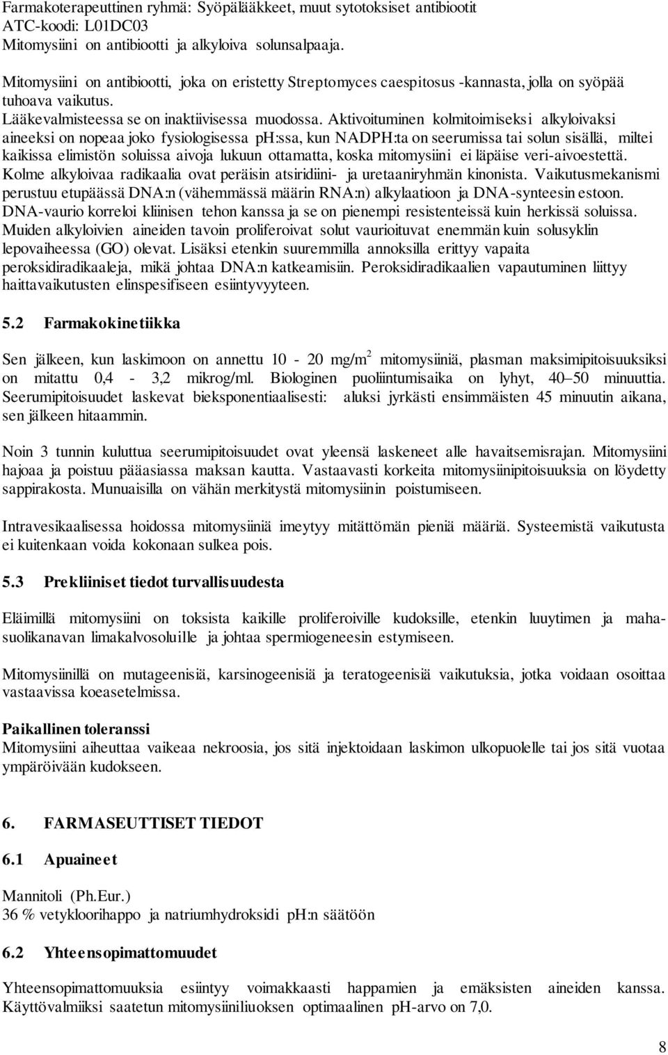 Aktivoituminen kolmitoimiseksi alkyloivaksi aineeksi on nopeaa joko fysiologisessa ph:ssa, kun NADPH:ta on seerumissa tai solun sisällä, miltei kaikissa elimistön soluissa aivoja lukuun ottamatta,