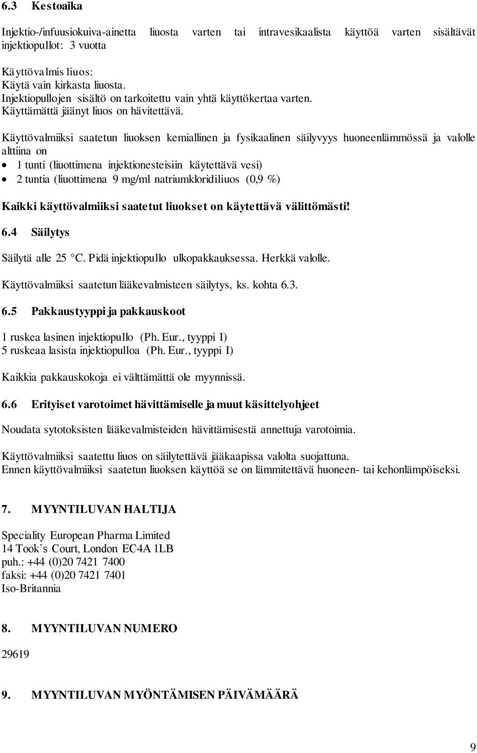 Käyttövalmiiksi saatetun liuoksen kemiallinen ja fysikaalinen säilyvyys huoneenlämmössä ja valolle alttiina on 1 tunti (liuottimena injektionesteisiin käytettävä vesi) 2 tuntia (liuottimena 9 mg/ml