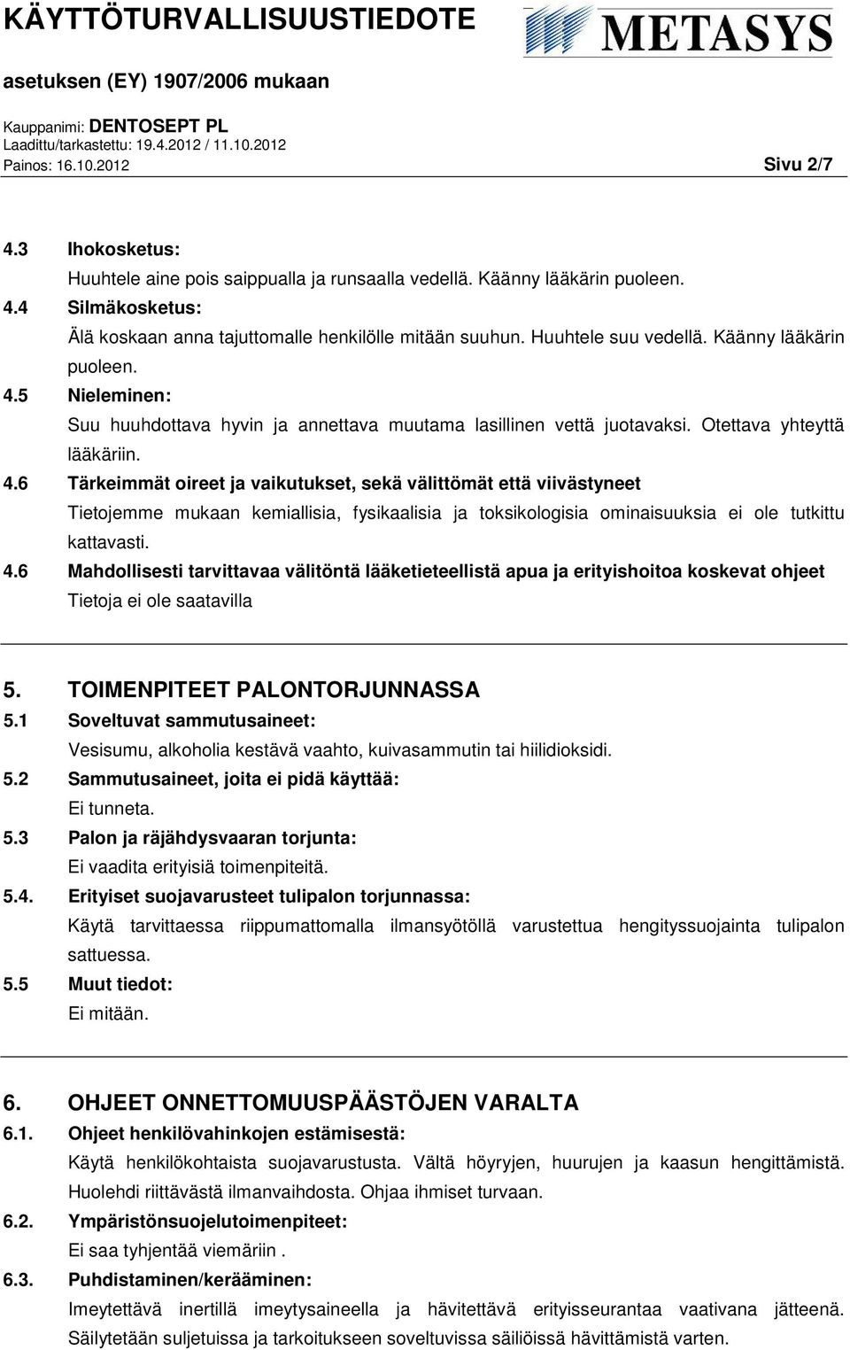 5 Nieleminen: Suu huuhdottava hyvin ja annettava muutama lasillinen vettä juotavaksi. Otettava yhteyttä lääkäriin. 4.