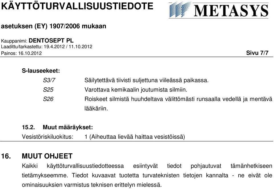 MUUT OHJEET Kaikki käyttöturvallisuustiedotteessa esiintyvät tiedot pohjautuvat tämänhetkiseen tietämykseemme.