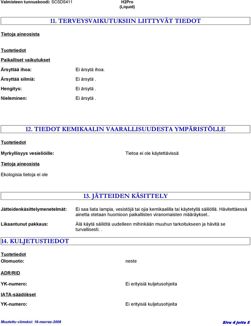 JÄTTEIDEN KÄSITTELY Jätteidenkäsittelymenetelmät: Likaantunut pakkaus: Ei saa liata lampia, vesistöjä tai ojia kemikaalilla tai käytetyllä säiliöllä.