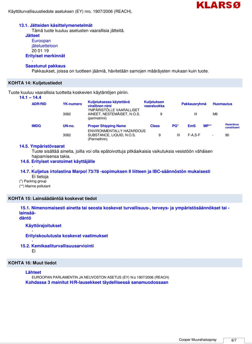 KOHTA 14: Kuljetustiedot Tuote kuuluu vaarallisia tuotteita koskevien käytäntöjen piiriin. 14.1 14.