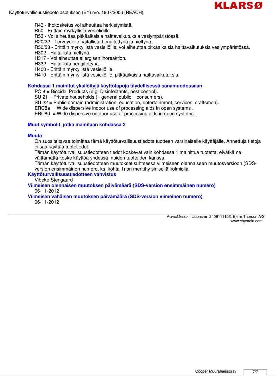 H317 Voi aiheuttaa allergisen ihoreaktion. H332 Haitallista hengitettynä. H400 Erittäin myrkyllistä vesieliöille. H410 Erittäin myrkyllistä vesieliöille, pitkäaikaisia haittavaikutuksia.