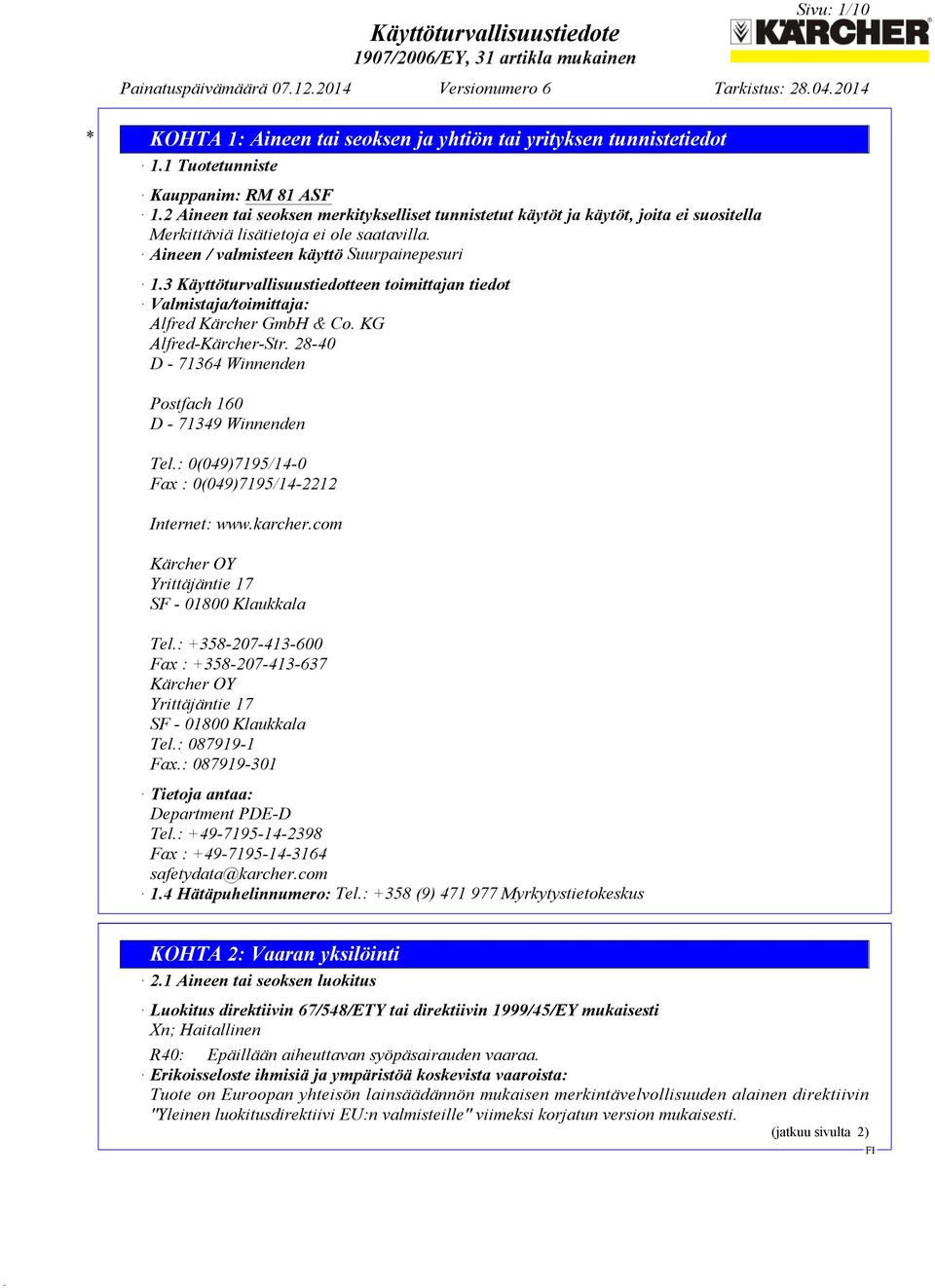 3 Käyttöturvallisuustiedotteen toimittajan tiedot Valmistaja/toimittaja: Alfred Kärcher GmbH & Co. KG Alfred-Kärcher-Str. 28-40 D - 71364 Winnenden Postfach 160 D - 71349 Winnenden Tel.