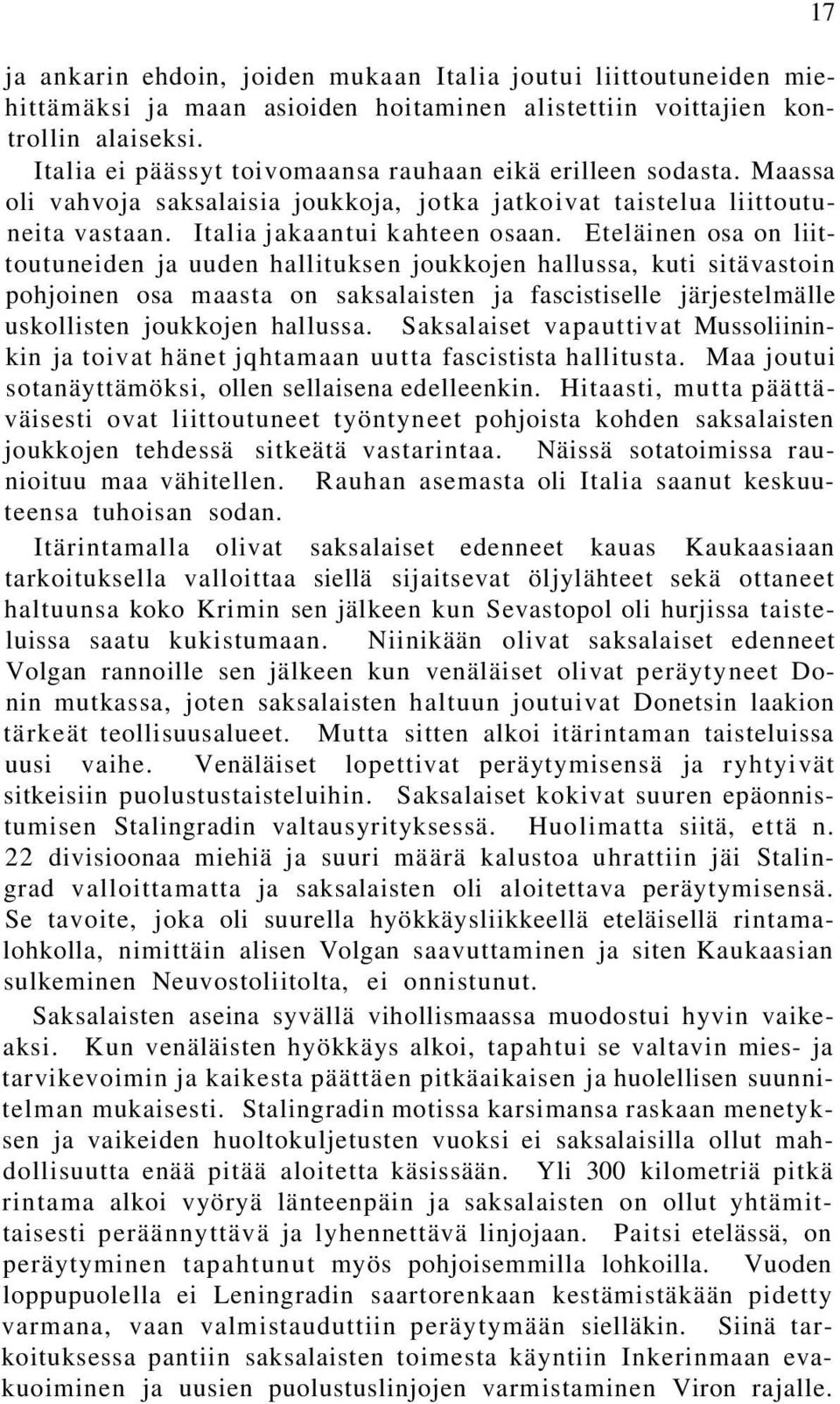 Eteläinen osa on liittoutuneiden ja uuden hallituksen joukkojen hallussa, kuti sitävastoin pohjoinen osa maasta on saksalaisten ja fascistiselle järjestelmälle uskollisten joukkojen hallussa.