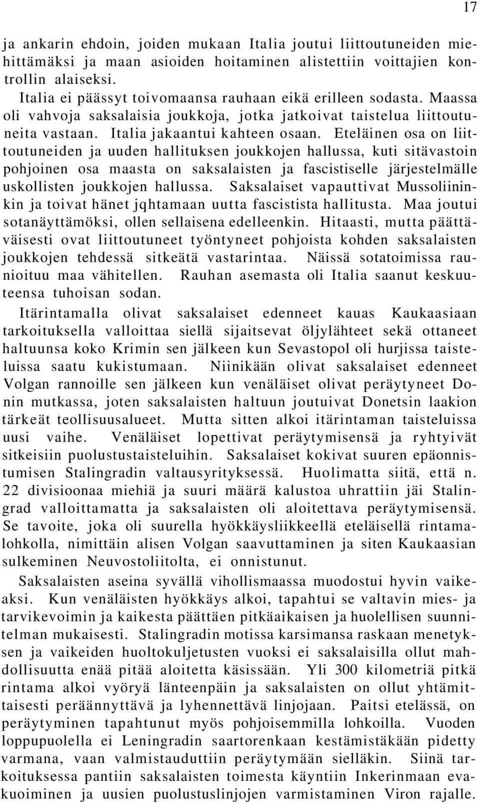 Eteläinen osa on liittoutuneiden ja uuden hallituksen joukkojen hallussa, kuti sitävastoin pohjoinen osa maasta on saksalaisten ja fascistiselle järjestelmälle uskollisten joukkojen hallussa.