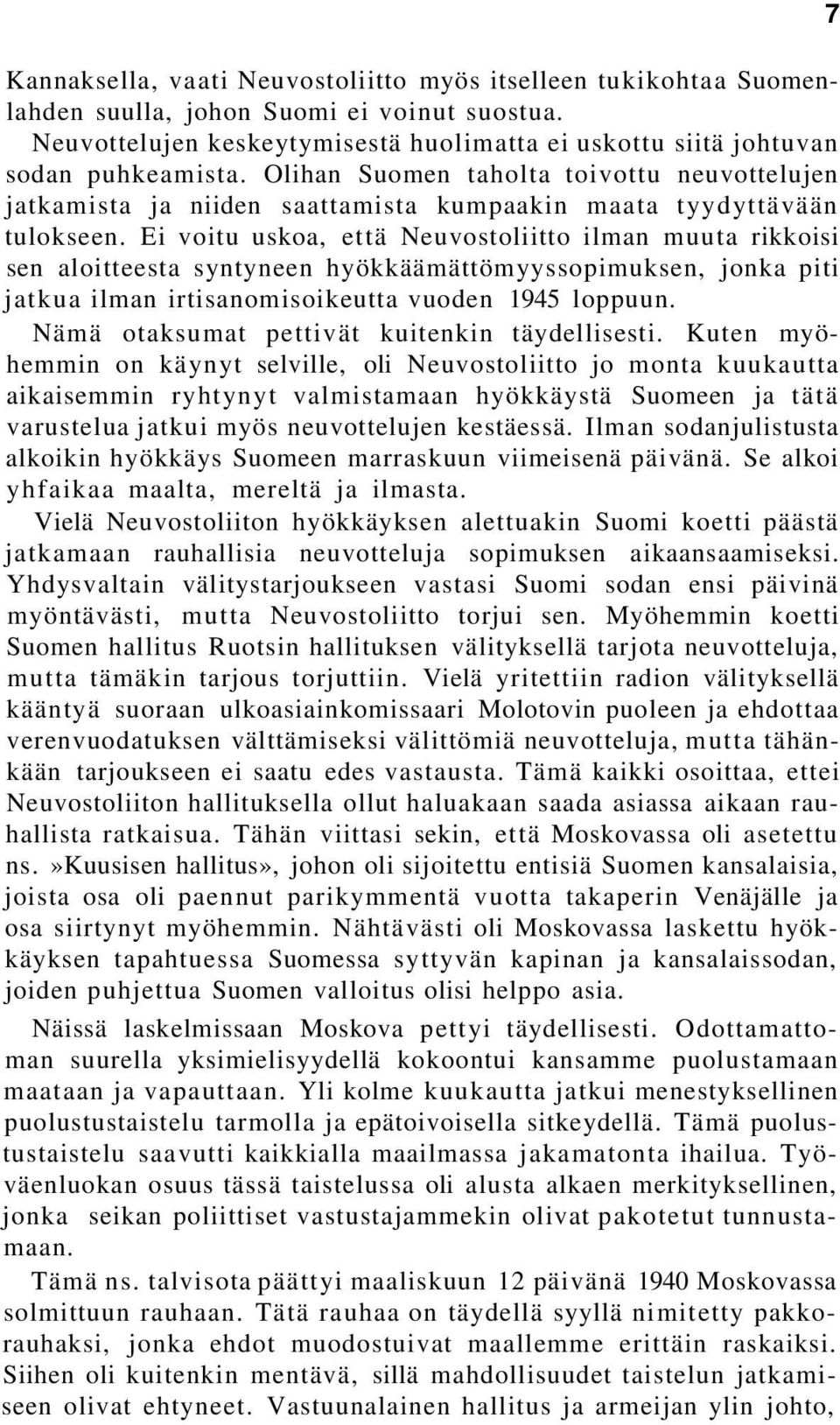 Ei voitu uskoa, että Neuvostoliitto ilman muuta rikkoisi sen aloitteesta syntyneen hyökkäämättömyyssopimuksen, jonka piti jatkua ilman irtisanomisoikeutta vuoden 1945 loppuun.