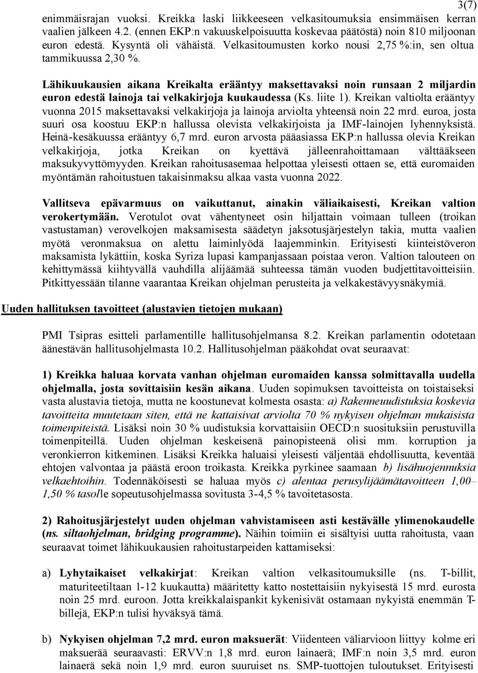 Lähikuukausien aikana Kreikalta erääntyy maksettavaksi noin runsaan 2 miljardin euron edestä lainoja tai velkakirjoja kuukaudessa (Ks. liite 1).