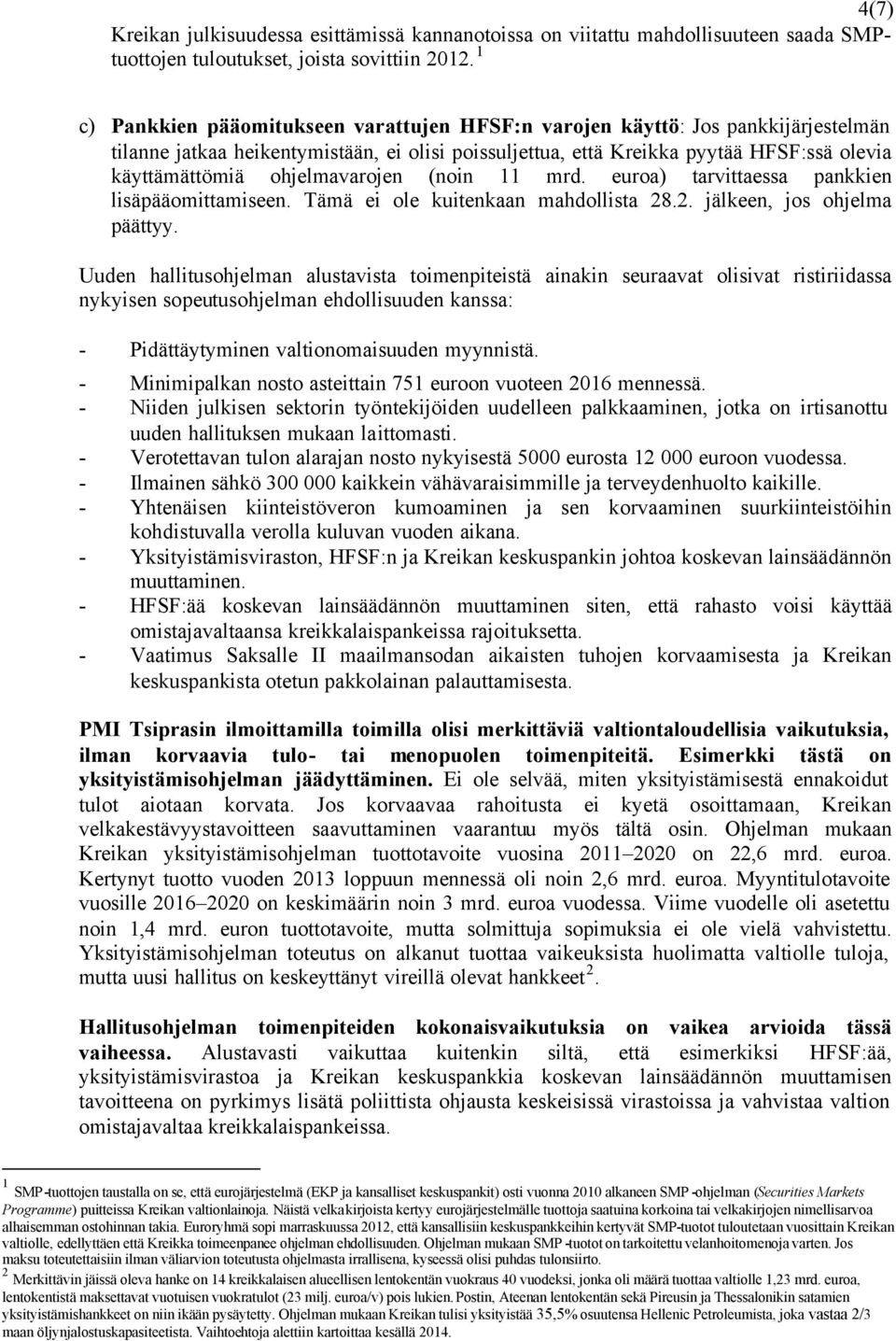 ohjelmavarojen (noin 11 mrd. euroa) tarvittaessa pankkien lisäpääomittamiseen. Tämä ei ole kuitenkaan mahdollista 28.2. jälkeen, jos ohjelma päättyy.