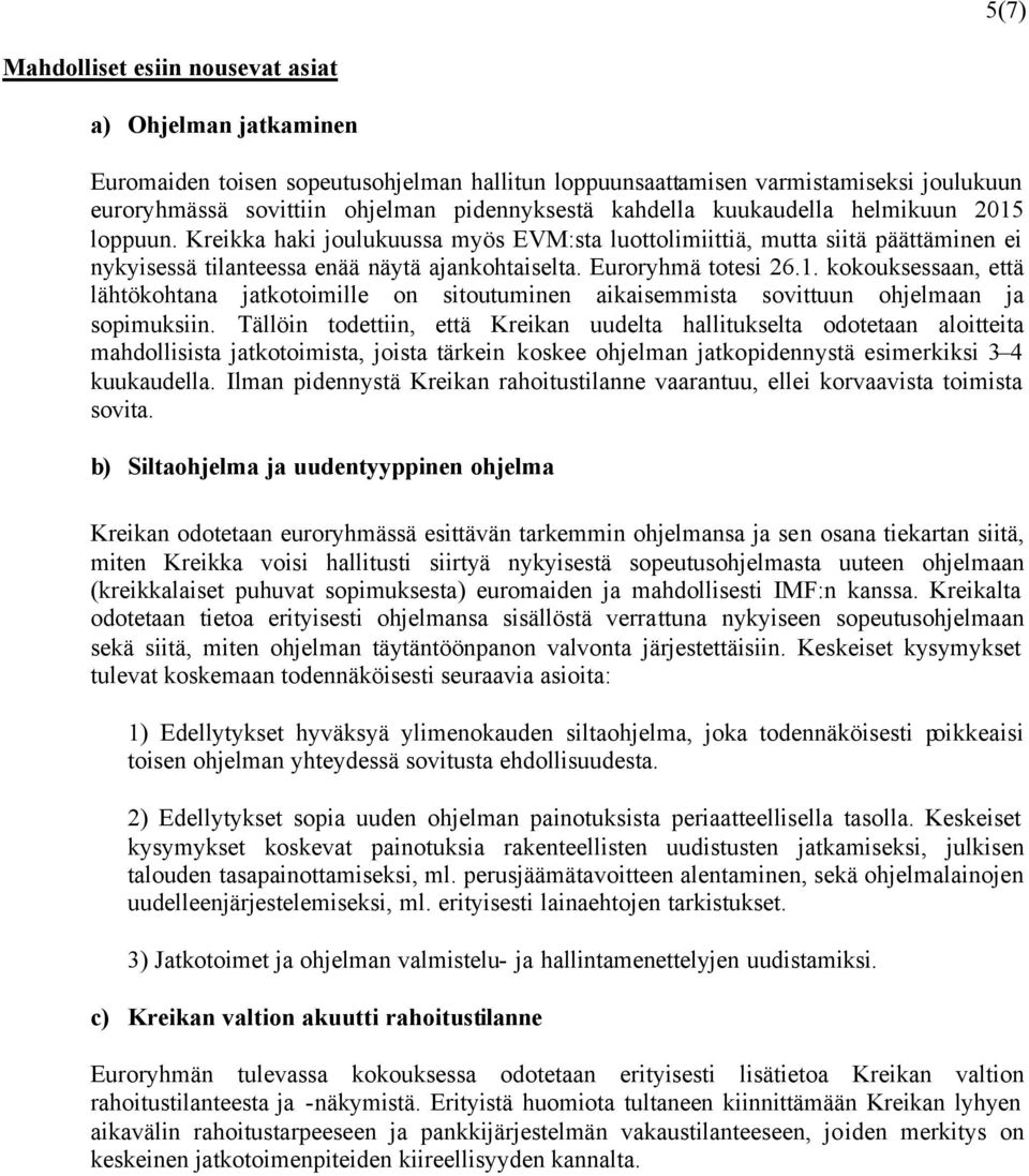 Tällöin todettiin, että Kreikan uudelta hallitukselta odotetaan aloitteita mahdollisista jatkotoimista, joista tärkein koskee ohjelman jatkopidennystä esimerkiksi 3 4 kuukaudella.