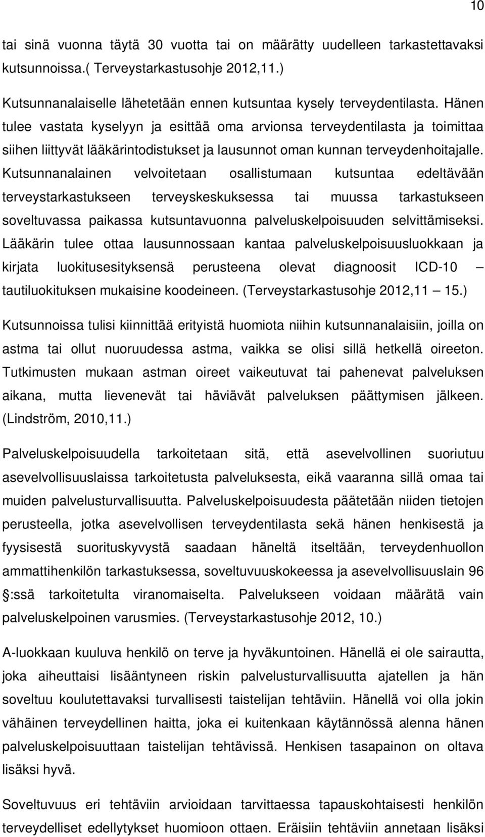 Kutsunnanalainen velvoitetaan osallistumaan kutsuntaa edeltävään terveystarkastukseen terveyskeskuksessa tai muussa tarkastukseen soveltuvassa paikassa kutsuntavuonna palveluskelpoisuuden