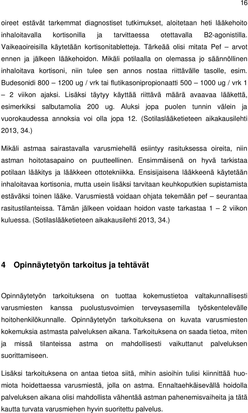 Budesonidi 800 1200 ug / vrk tai flutikasonipropionaatti 500 1000 ug / vrk 1 2 viikon ajaksi. Lisäksi täytyy käyttää riittävä määrä avaavaa lääkettä, esimerkiksi salbutamolia 200 ug.