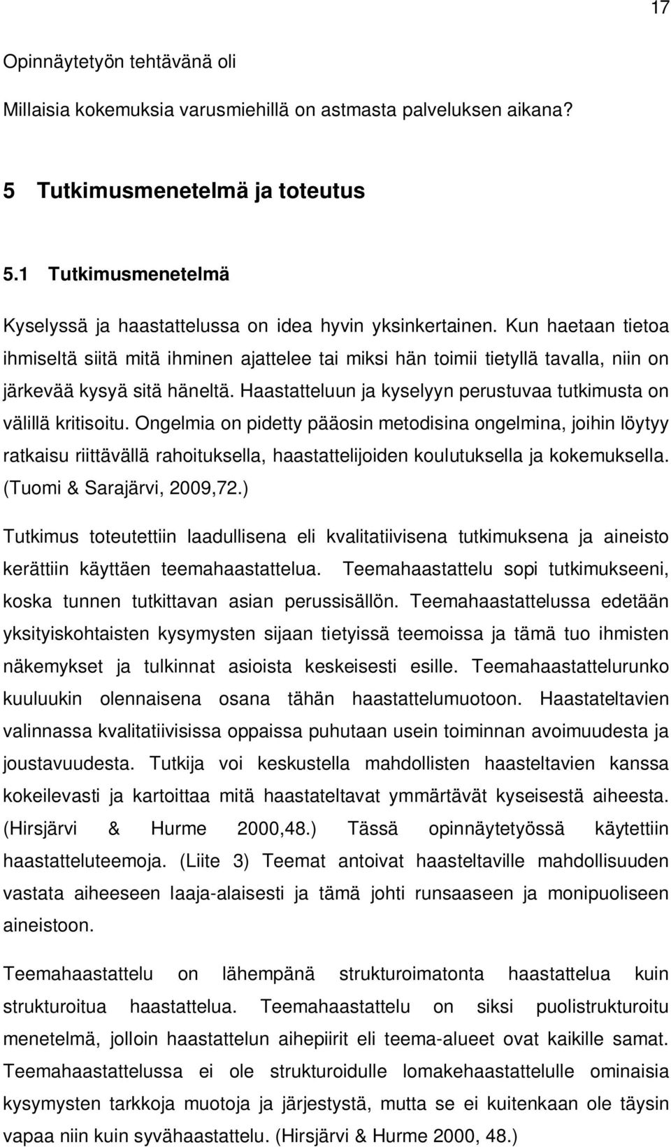 Kun haetaan tietoa ihmiseltä siitä mitä ihminen ajattelee tai miksi hän toimii tietyllä tavalla, niin on järkevää kysyä sitä häneltä.