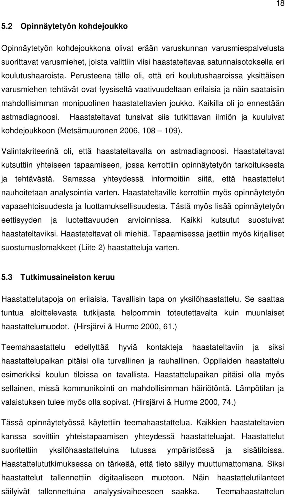 Perusteena tälle oli, että eri koulutushaaroissa yksittäisen varusmiehen tehtävät ovat fyysiseltä vaativuudeltaan erilaisia ja näin saataisiin mahdollisimman monipuolinen haastateltavien joukko.