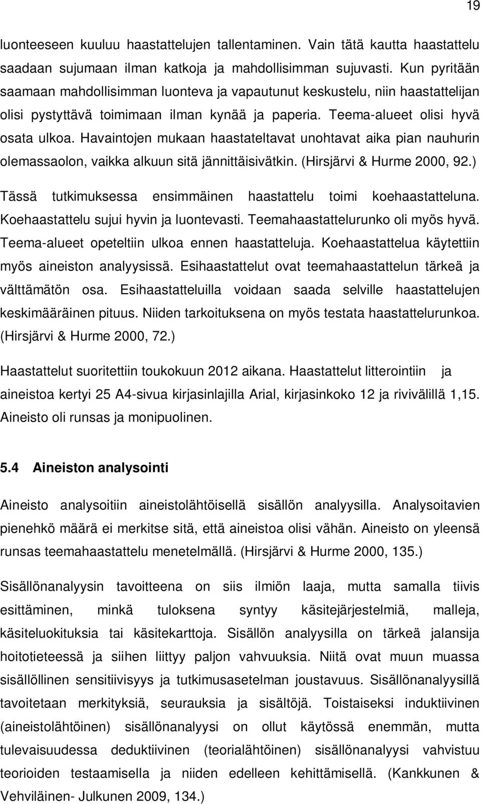 Havaintojen mukaan haastateltavat unohtavat aika pian nauhurin olemassaolon, vaikka alkuun sitä jännittäisivätkin. (Hirsjärvi & Hurme 2000, 92.