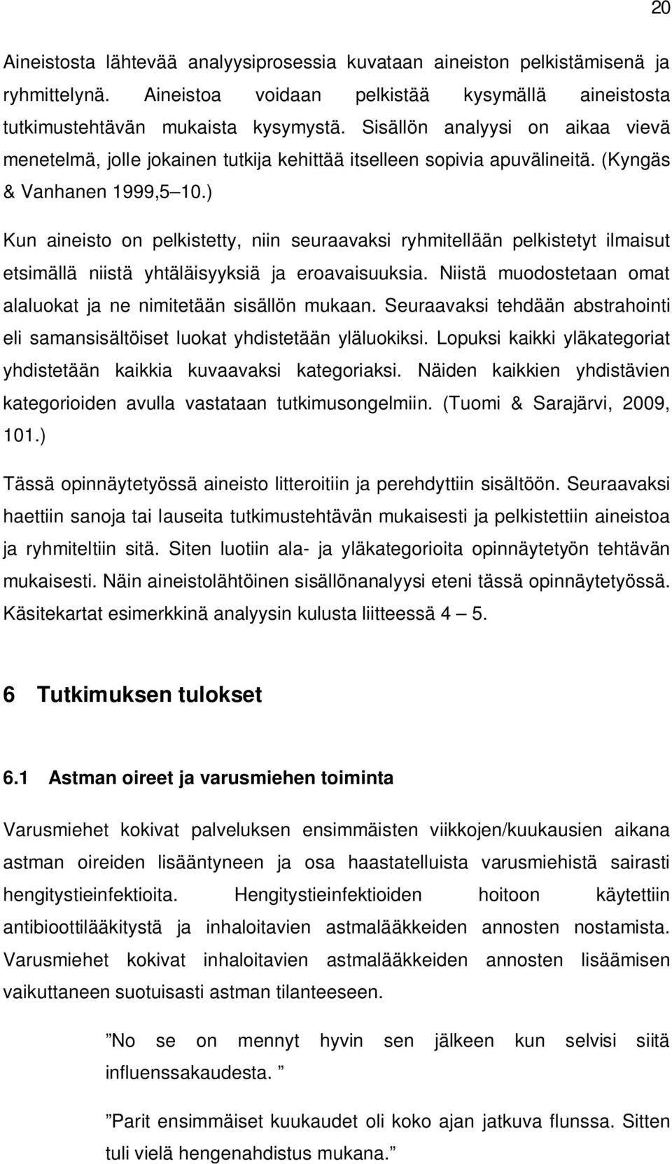 ) Kun aineisto on pelkistetty, niin seuraavaksi ryhmitellään pelkistetyt ilmaisut etsimällä niistä yhtäläisyyksiä ja eroavaisuuksia.