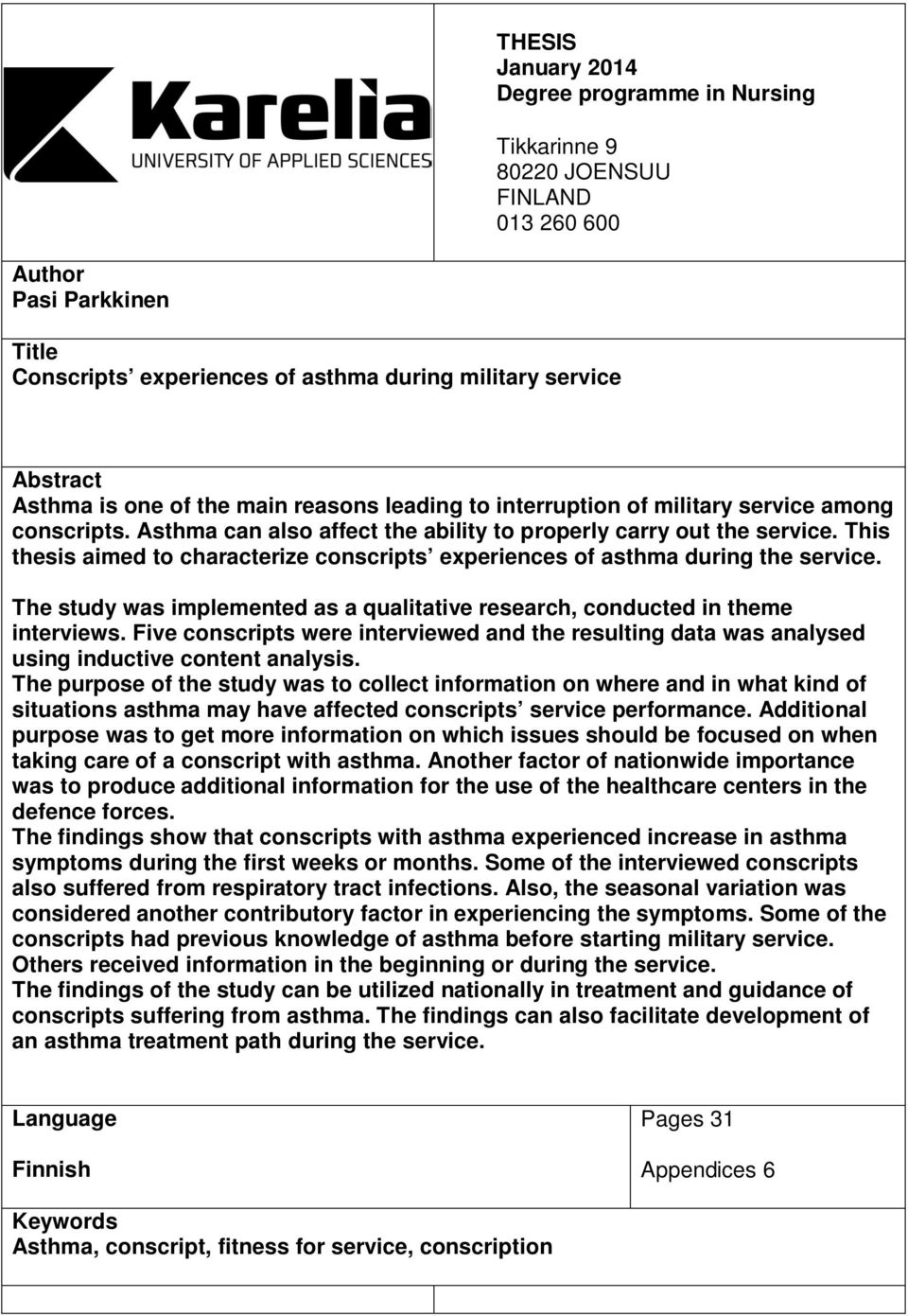 This thesis aimed to characterize conscripts experiences of asthma during the service. The study was implemented as a qualitative research, conducted in theme interviews.