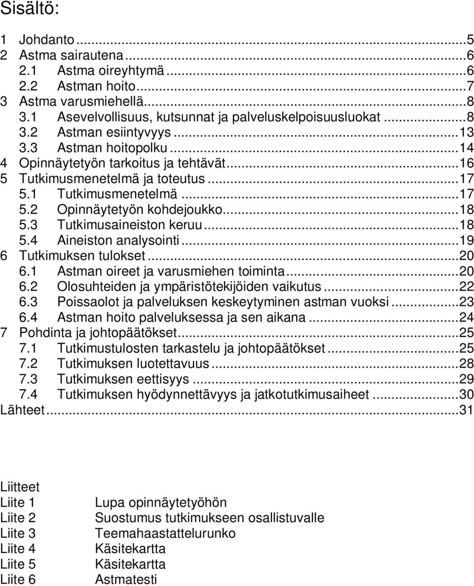 3 Tutkimusaineiston keruu... 18 5.4 Aineiston analysointi... 19 6 Tutkimuksen tulokset... 20 6.1 Astman oireet ja varusmiehen toiminta... 20 6.2 Olosuhteiden ja ympäristötekijöiden vaikutus... 22 6.