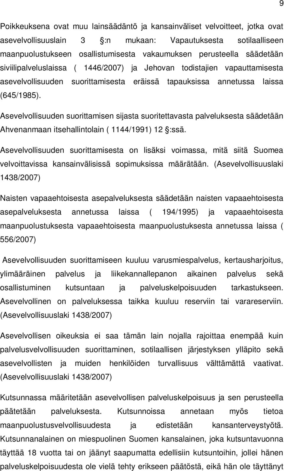 Asevelvollisuuden suorittamisen sijasta suoritettavasta palveluksesta säädetään Ahvenanmaan itsehallintolain ( 1144/1991) 12 :ssä.