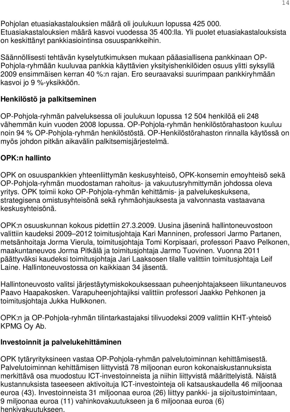 Säännöllisesti tehtävän kyselytutkimuksen mukaan pääasiallisena pankkinaan OP- Pohjola-ryhmään kuuluvaa pankkia käyttävien yksityishenkilöiden osuus ylitti syksyllä ensimmäisen kerran 40 %:n rajan.