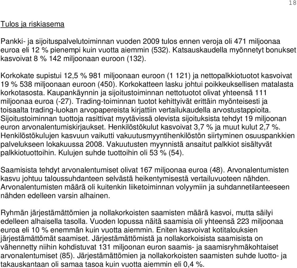 Korkokatteen lasku johtui poikkeuksellisen matalasta korkotasosta. Kaupankäynnin ja sijoitustoiminnan nettotuotot olivat yhteensä 111 miljoonaa euroa (-27).