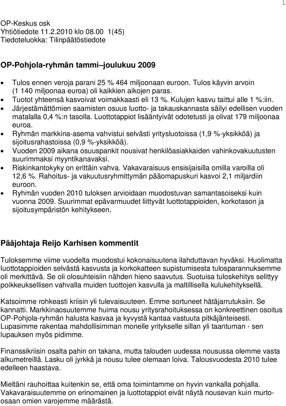 Järjestämättömien saamisten osuus luotto- ja takauskannasta säilyi edellisen vuoden matalalla 0,4 %:n tasolla. Luottotappiot lisääntyivät odotetusti ja olivat 179 miljoonaa euroa.
