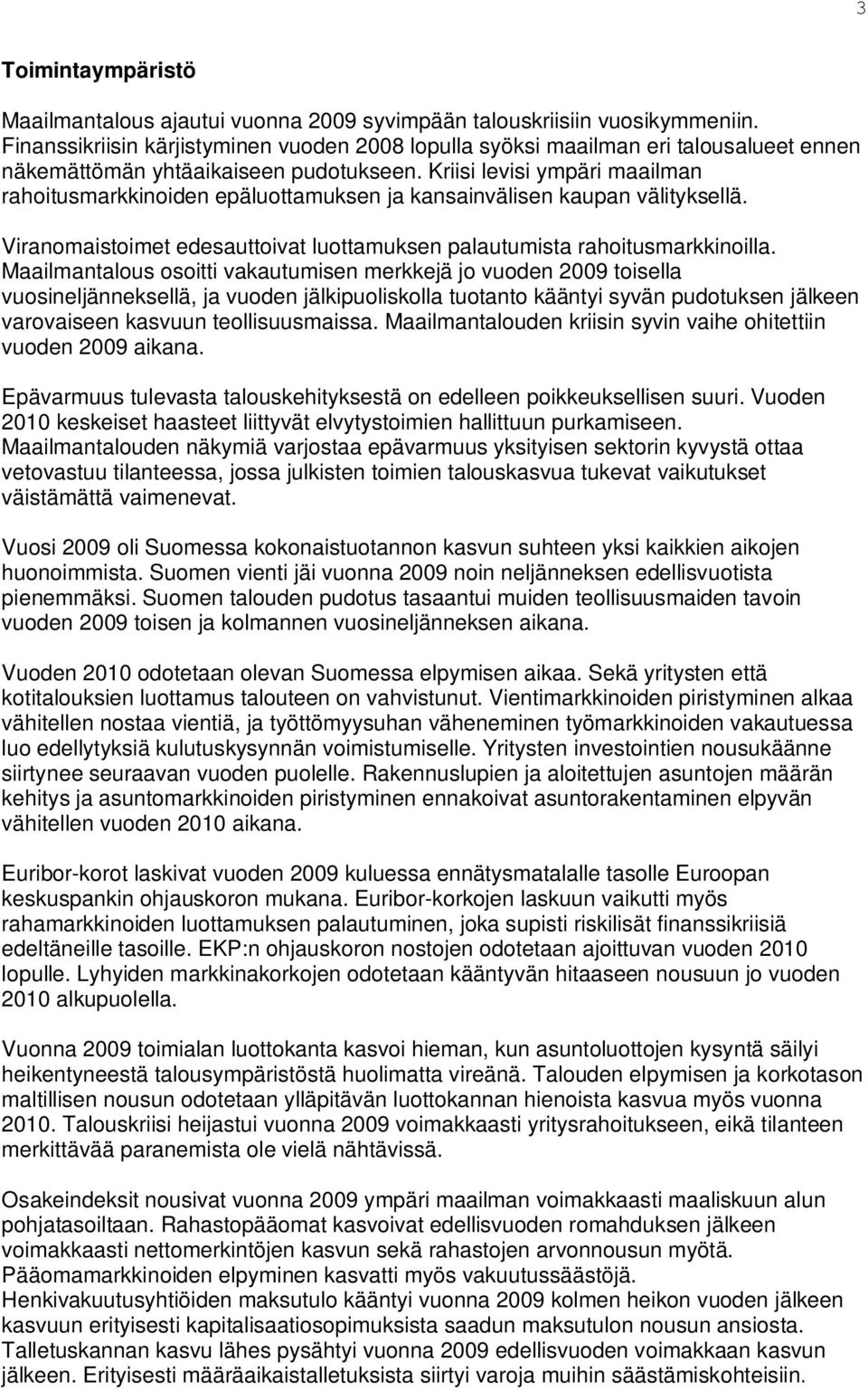 Kriisi levisi ympäri maailman rahoitusmarkkinoiden epäluottamuksen ja kansainvälisen kaupan välityksellä. Viranomaistoimet edesauttoivat luottamuksen palautumista rahoitusmarkkinoilla.