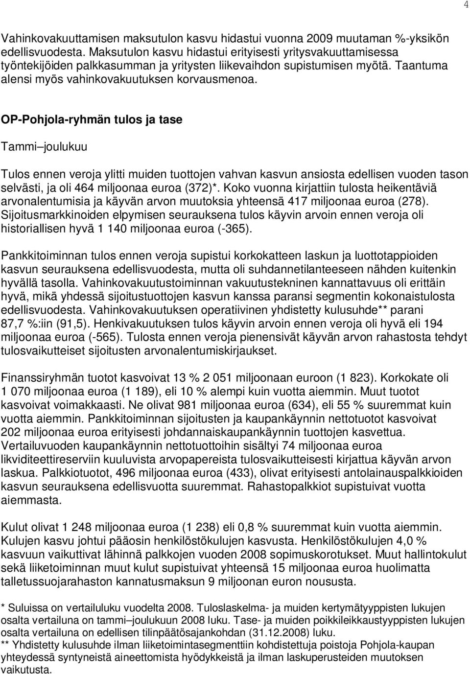 OP-Pohjola-ryhmän tulos ja tase Tammi joulukuu Tulos ennen veroja ylitti muiden tuottojen vahvan kasvun ansiosta edellisen vuoden tason selvästi, ja oli 464 miljoonaa euroa (372)*.