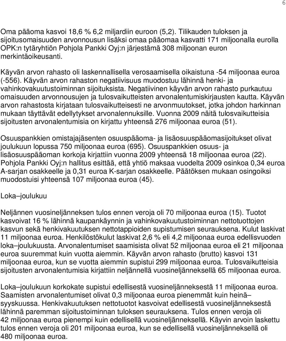 Käyvän arvon rahasto oli laskennallisella verosaamisella oikaistuna -54 miljoonaa euroa (-556). Käyvän arvon rahaston negatiivisuus muodostuu lähinnä henki- ja vahinkovakuutustoiminnan sijoituksista.
