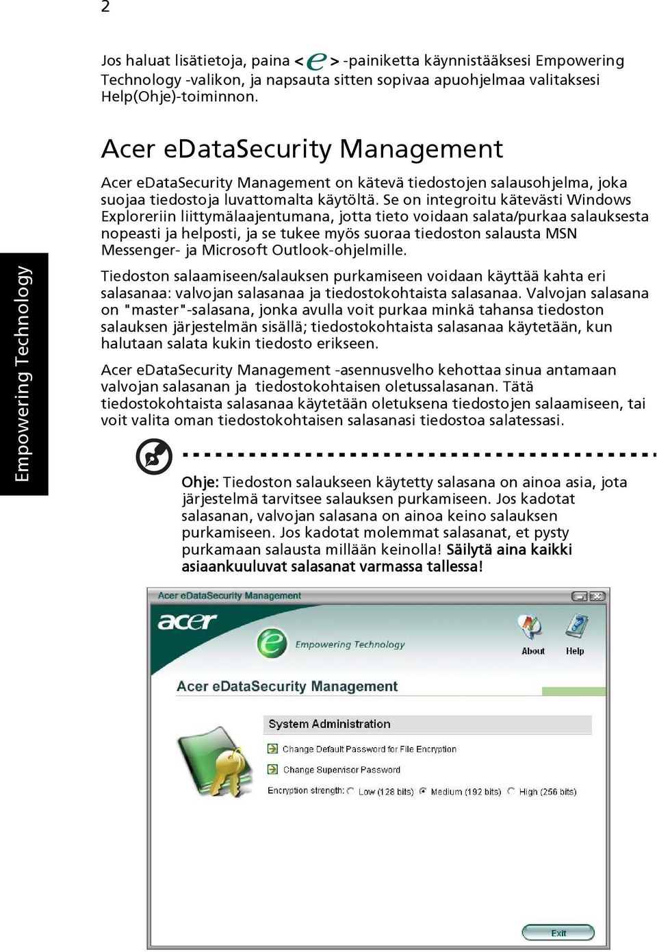 Se on integroitu kätevästi Windows Exploreriin liittymälaajentumana, jotta tieto voidaan salata/purkaa salauksesta nopeasti ja helposti, ja se tukee myös suoraa tiedoston salausta MSN Messenger- ja