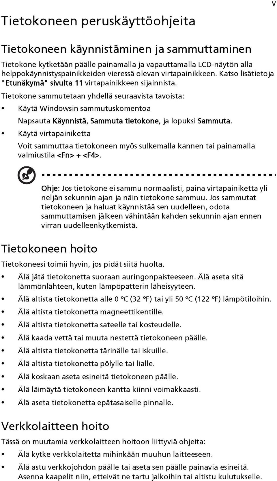 Tietokone sammutetaan yhdellä seuraavista tavoista: Käytä Windowsin sammutuskomentoa Napsauta Käynnistä, Sammuta tietokone, ja lopuksi Sammuta.