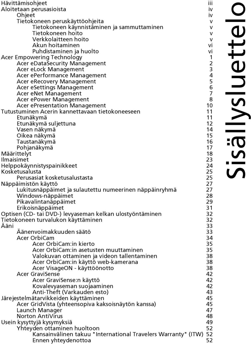 Acer enet Management 7 Acer epower Management 8 Acer epresentation Management 10 Tutustuminen Acerin kannettavaan tietokoneeseen 11 Etunäkymä 11 Etunäkymä suljettuna 12 Vasen näkymä 14 Oikea näkymä