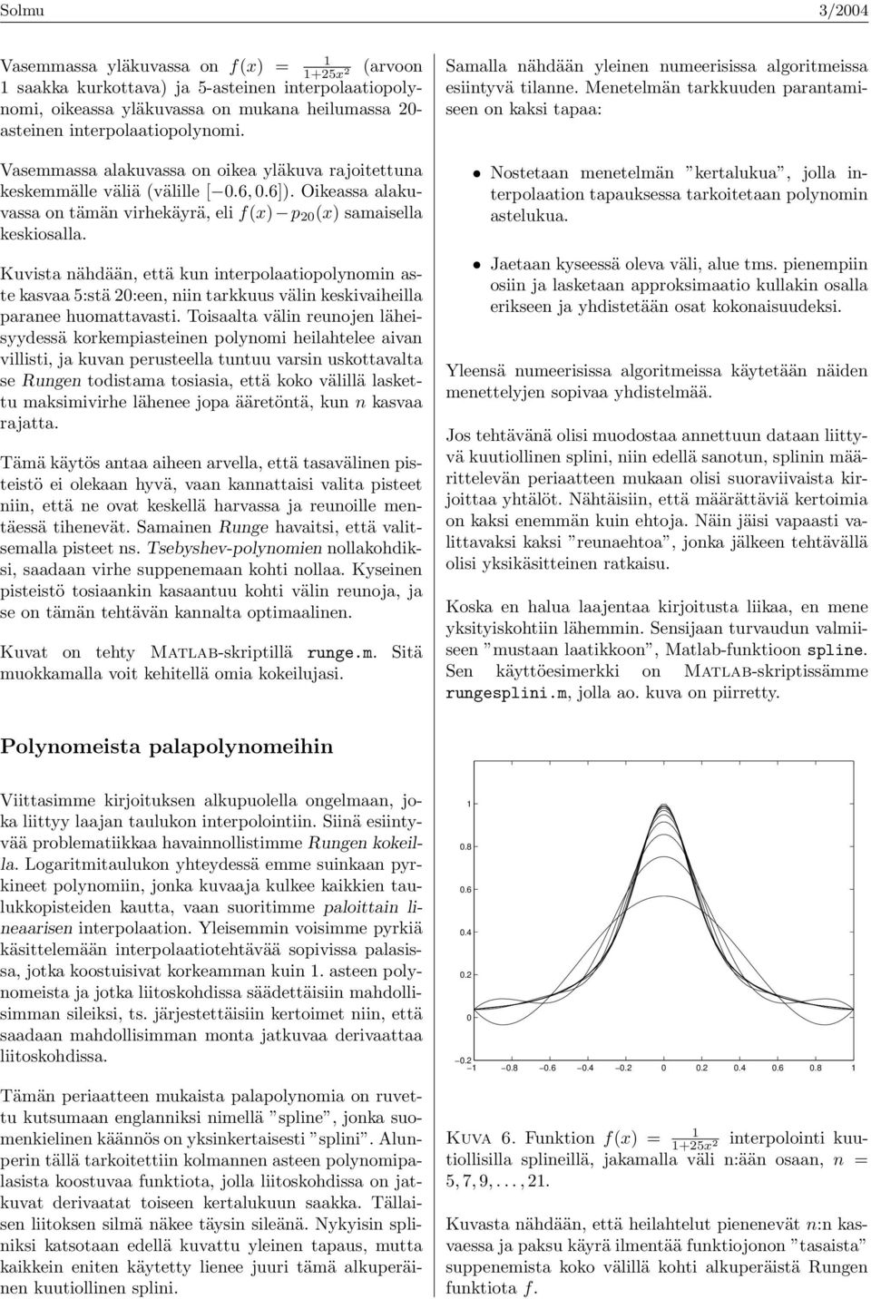 Kuvista nähdään, että kun interpolaatiopolynomin aste kasvaa 5:stä 2:een, niin tarkkuus välin keskivaiheilla paranee huomattavasti.