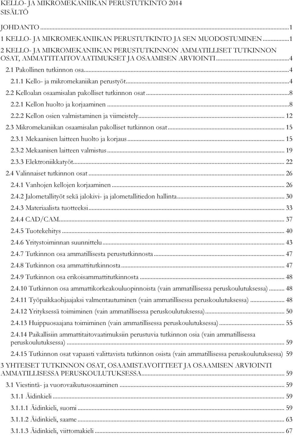 .. 4 2.2 Kelloalan osaamisalan pakolliset tutkinnon osat... 8 2.2.1 Kellon huolto ja korjaaminen... 8 2.2.2 Kellon osien valmistaminen ja viimeistely... 12 2.