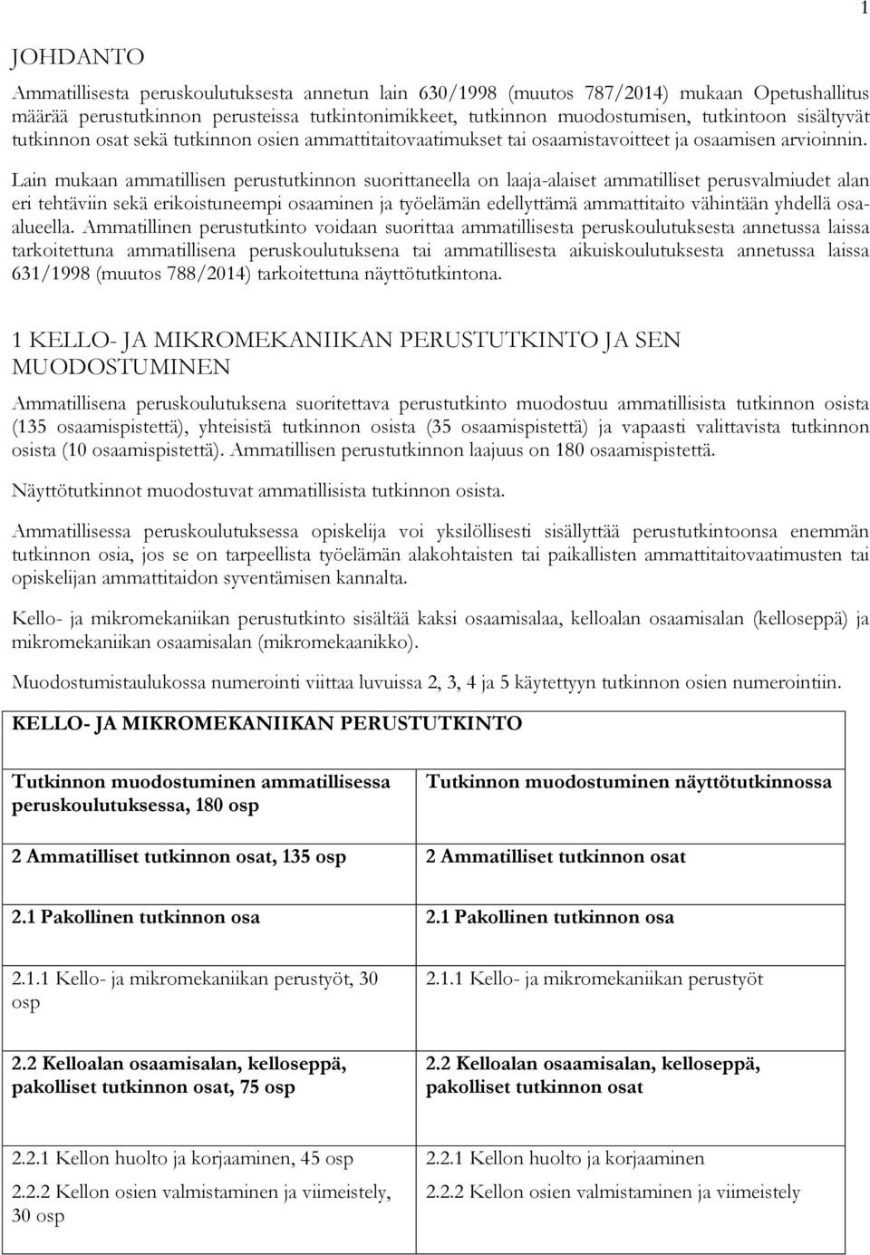 Lain mukaan ammatillisen perustutkinnon suorittaneella on laaja-alaiset ammatilliset perusvalmiudet alan eri tehtäviin sekä erikoistuneempi osaaminen ja työelämän edellyttämä ammattitaito vähintään