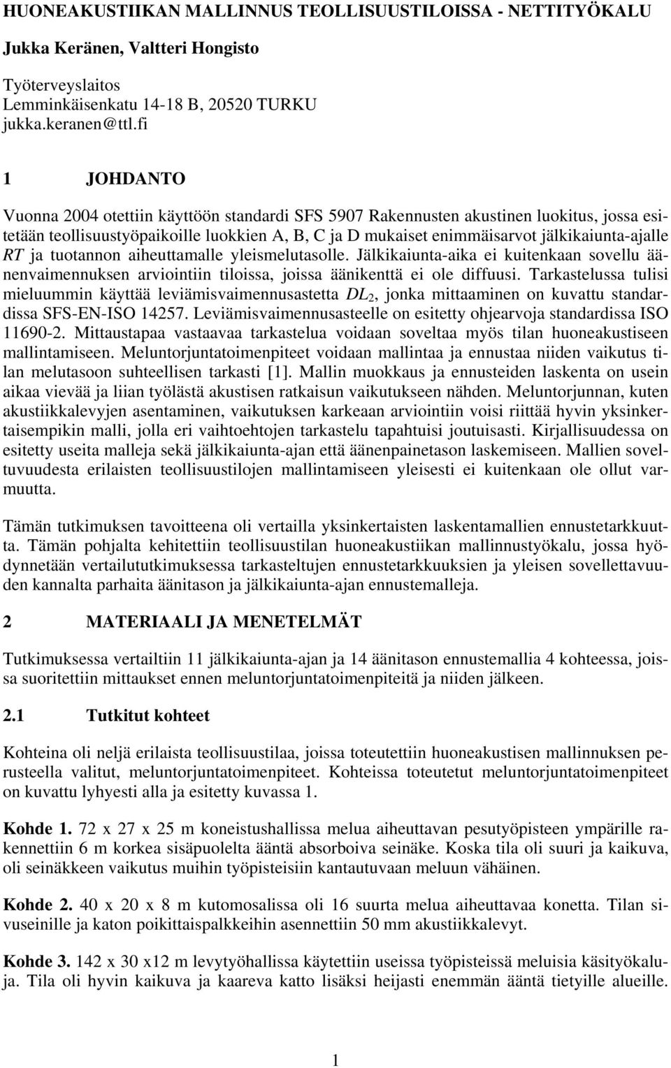 RT ja tuotannon aiheuttamalle yleismelutasolle. Jälkikaiunta-aika ei kuitenkaan sovellu äänenvaimennuksen arviointiin tiloissa, joissa äänikenttä ei ole diffuusi.